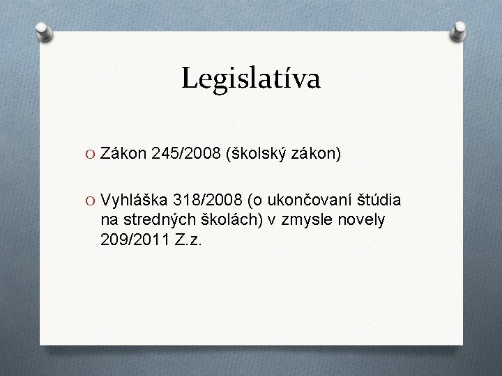 Legislatíva O Zákon 245/2008 (školský zákon) O Vyhláška 318/2008 (o ukončovaní štúdia na stredných