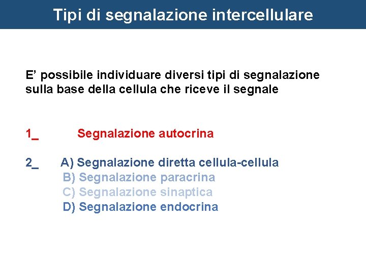 Tipi di segnalazione intercellulare E’ possibile individuare diversi tipi di segnalazione sulla base della