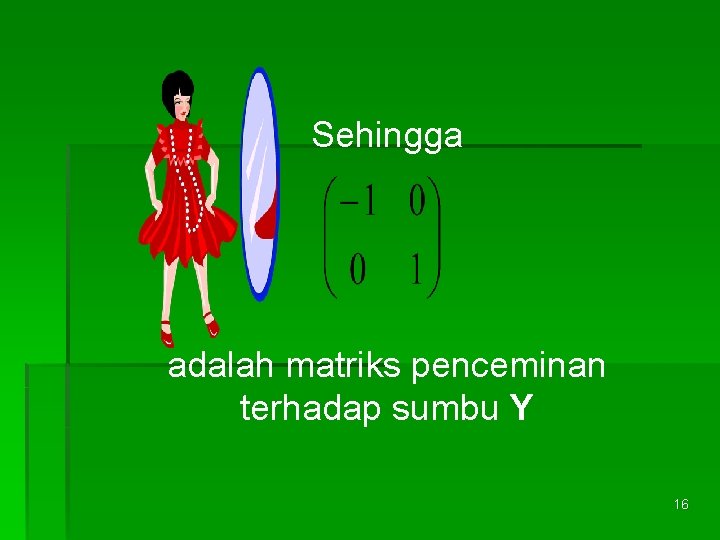 Sehingga adalah matriks penceminan terhadap sumbu Y 16 