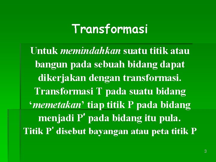 Transformasi Untuk memindahkan suatu titik atau bangun pada sebuah bidang dapat dikerjakan dengan transformasi.