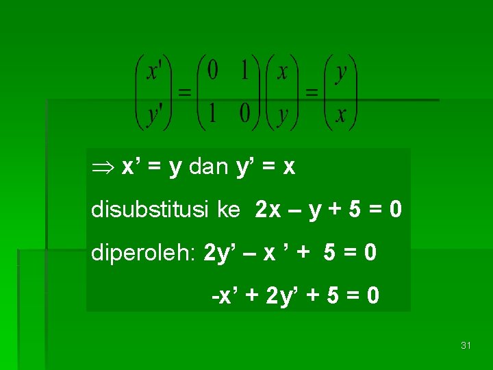  x’ = y dan y’ = x disubstitusi ke 2 x – y