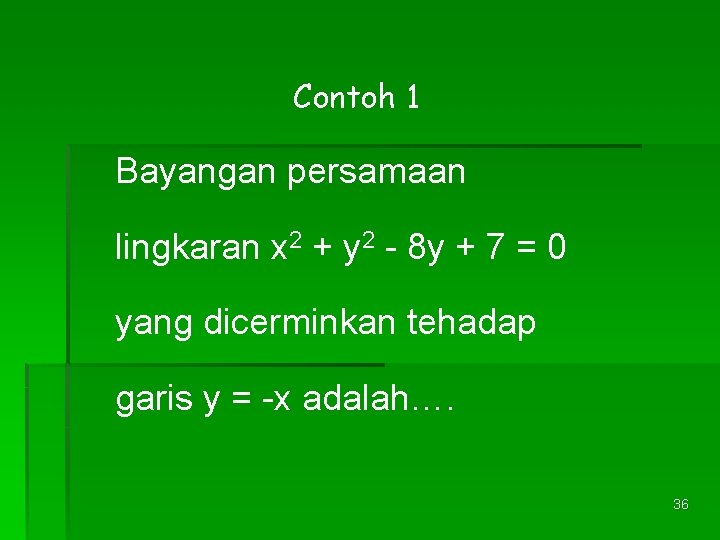 Contoh 1 Bayangan persamaan lingkaran x 2 + y 2 - 8 y +