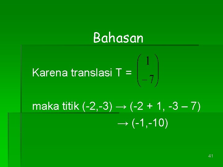 Bahasan Karena translasi T = maka titik (-2, -3) → (-2 + 1, -3