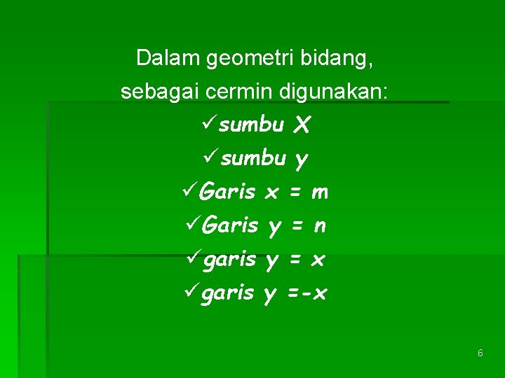 Dalam geometri bidang, sebagai cermin digunakan: üsumbu X üsumbu y üGaris x = m