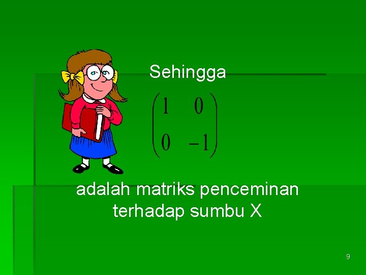 Sehingga adalah matriks penceminan terhadap sumbu X 9 