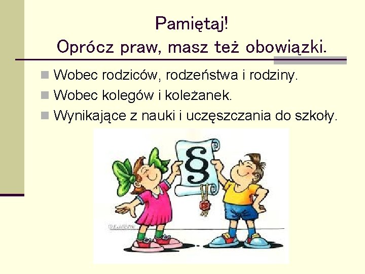 Pamiętaj! Oprócz praw, masz też obowiązki. n Wobec rodziców, rodzeństwa i rodziny. n Wobec