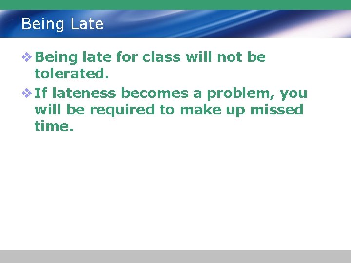 Being Late v Being late for class will not be tolerated. v If lateness