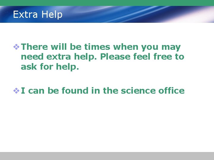 Extra Help v There will be times when you may need extra help. Please