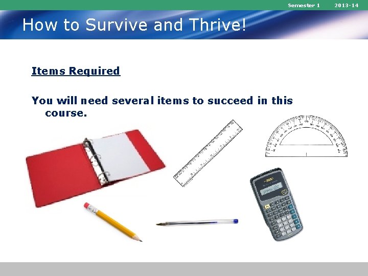 Semester 1 How to Survive and Thrive! Items Required You will need several items