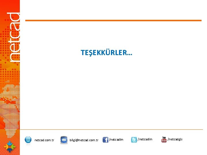 TEŞEKKÜRLER… netcad. com. tr bilgi@netcad. com. tr /netcadim /netcadgis TEŞEKKÜRLER… netcad. com. tr bilgi@netcad. com. tr /netcadim /netcadgis
