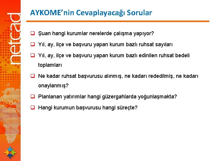 AYKOME’nin Cevaplayacağı Sorular q Şuan hangi kurumlar nerelerde çalışma yapıyor? q Yıl, ay, ilçe AYKOME’nin Cevaplayacağı Sorular q Şuan hangi kurumlar nerelerde çalışma yapıyor? q Yıl, ay, ilçe