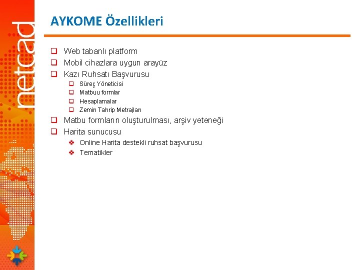 AYKOME Özellikleri q Web tabanlı platform q Mobil cihazlara uygun arayüz q Kazı Ruhsatı AYKOME Özellikleri q Web tabanlı platform q Mobil cihazlara uygun arayüz q Kazı Ruhsatı