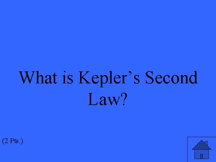 What is Kepler’s Second Law? (2 Pts. ) 