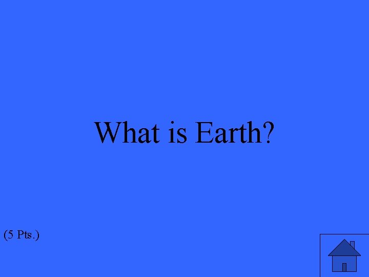 What is Earth? (5 Pts. ) 