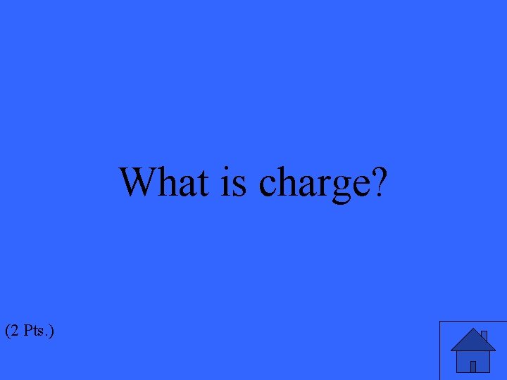 What is charge? (2 Pts. ) 