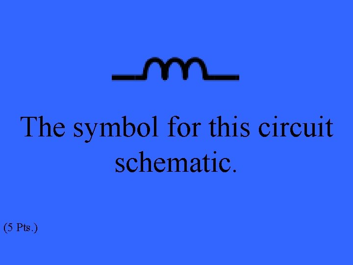 The symbol for this circuit schematic. (5 Pts. ) 