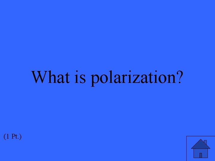 What is polarization? (1 Pt. ) 