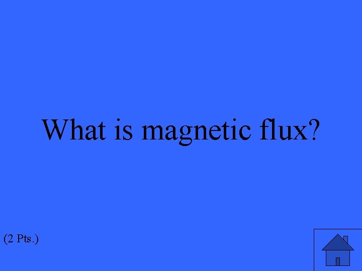 What is magnetic flux? (2 Pts. ) 