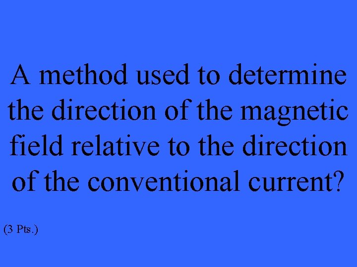A method used to determine the direction of the magnetic field relative to the