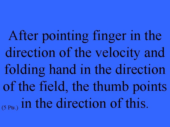 After pointing finger in the direction of the velocity and folding hand in the