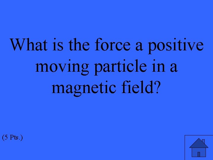 What is the force a positive moving particle in a magnetic field? (5 Pts.