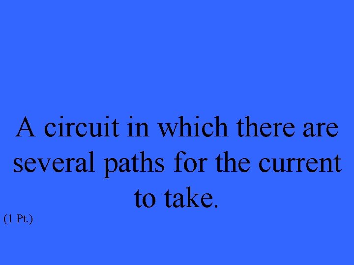 A circuit in which there are several paths for the current to take. (1