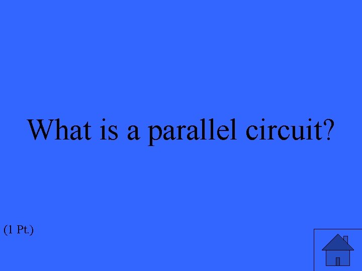 What is a parallel circuit? (1 Pt. ) 