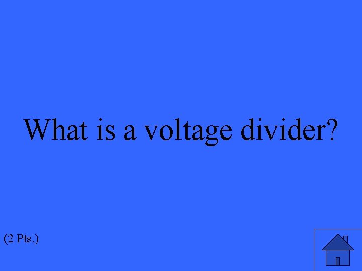 What is a voltage divider? (2 Pts. ) 