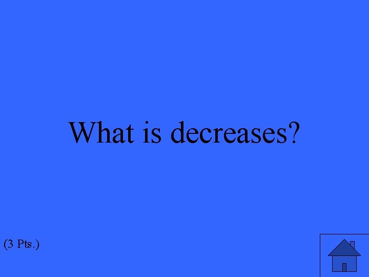 What is decreases? (3 Pts. ) 