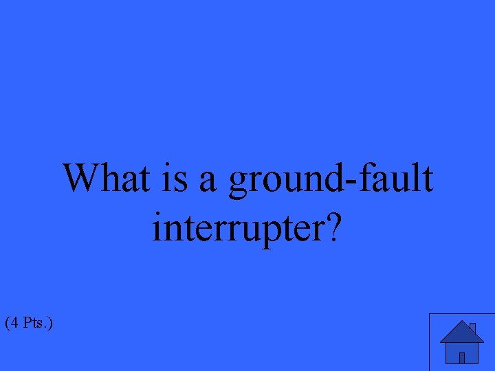 What is a ground-fault interrupter? (4 Pts. ) 