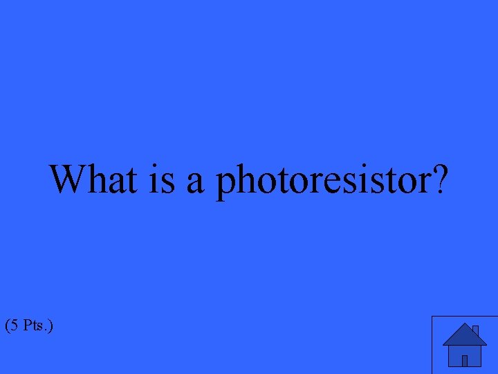 What is a photoresistor? (5 Pts. ) 