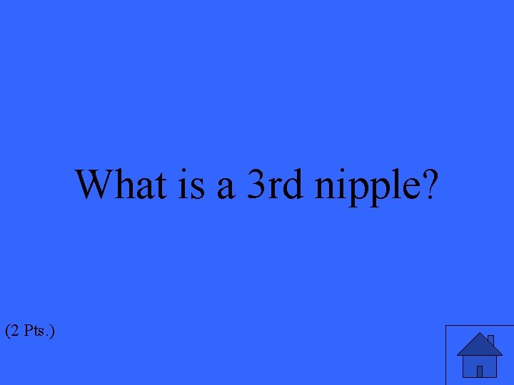 What is a 3 rd nipple? (2 Pts. ) 