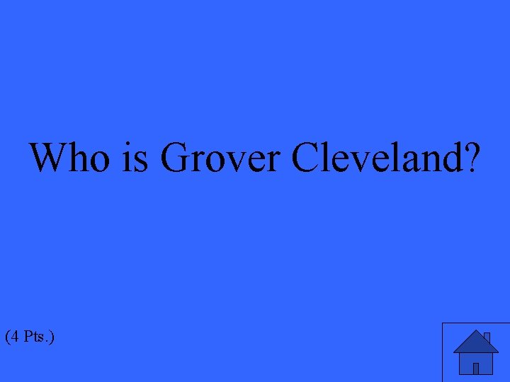 Who is Grover Cleveland? (4 Pts. ) 