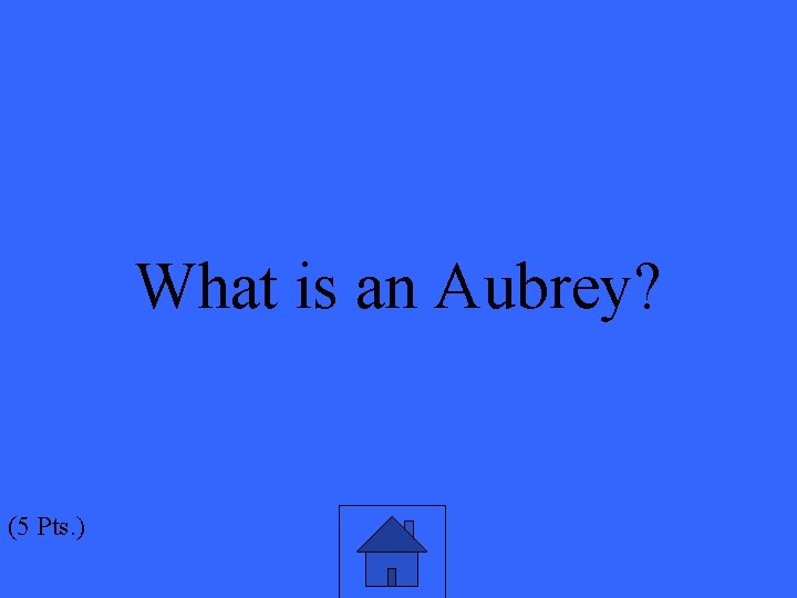 What is an Aubrey? (5 Pts. ) 