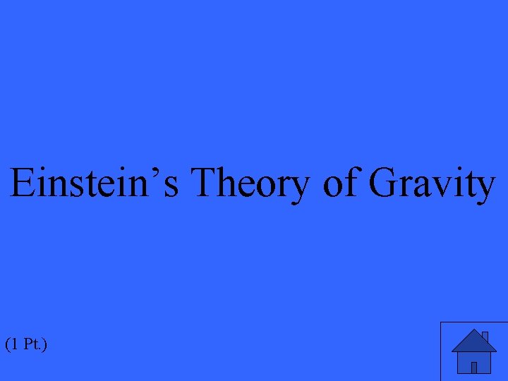 Einstein’s Theory of Gravity (1 Pt. ) 