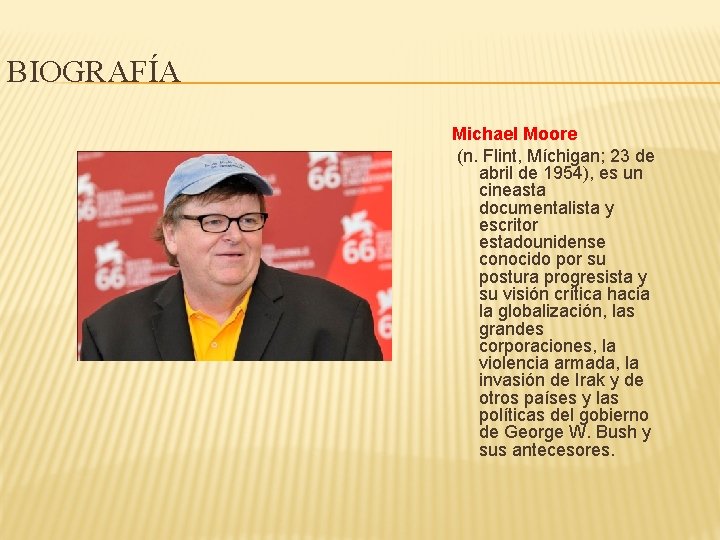 BIOGRAFÍA Michael Moore (n. Flint, Míchigan; 23 de abril de 1954), es un cineasta