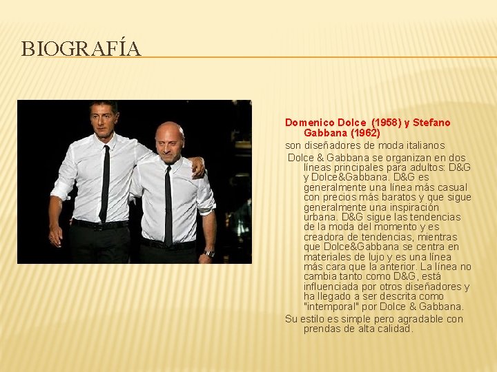 BIOGRAFÍA Domenico Dolce (1958) y Stefano Gabbana (1962) son diseñadores de moda italianos Dolce