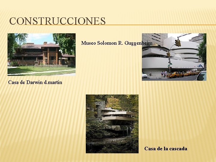 CONSTRUCCIONES Museo Solomon R. Guggenheim Casa de Darwin d. martin Casa de la cascada