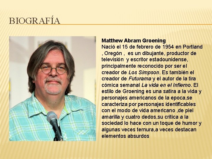 BIOGRAFÍA Matthew Abram Groening Nació el 15 de febrero de 1954 en Portland ,