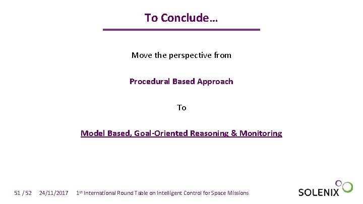 To Conclude… Move the perspective from Procedural Based Approach To Model Based, Goal-Oriented Reasoning To Conclude… Move the perspective from Procedural Based Approach To Model Based, Goal-Oriented Reasoning
