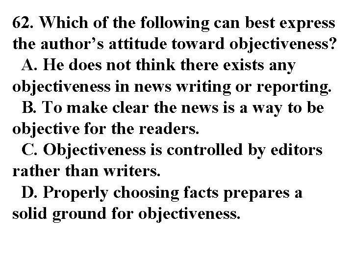 62. Which of the following can best express the author’s attitude toward objectiveness? A.