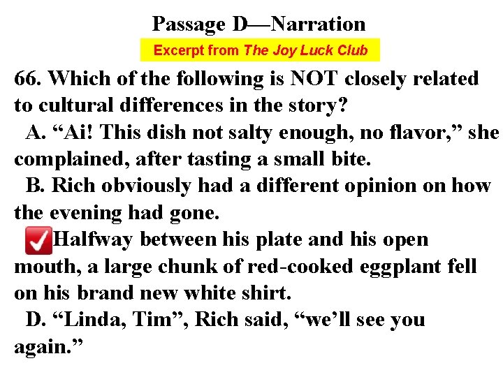 Passage D—Narration Excerpt from The Joy Luck Club 66. Which of the following is