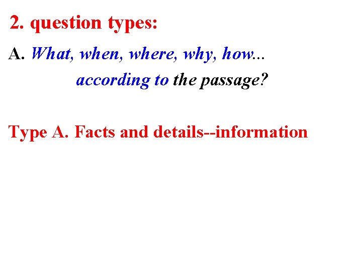 2. question types: A. What, when, where, why, how. . . according to the