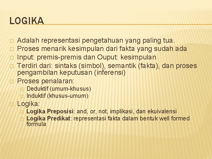 LOGIKA � � � Adalah representasi pengetahuan yang paling tua. Proses menarik kesimpulan dari