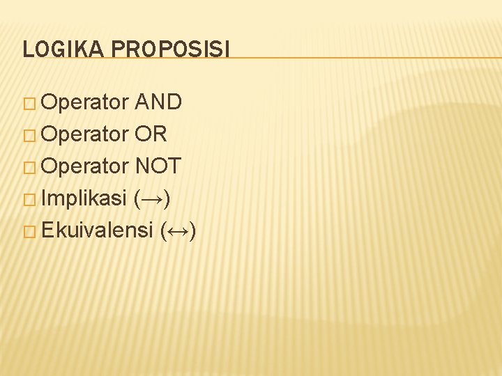 LOGIKA PROPOSISI � Operator AND � Operator OR � Operator NOT � Implikasi (→)