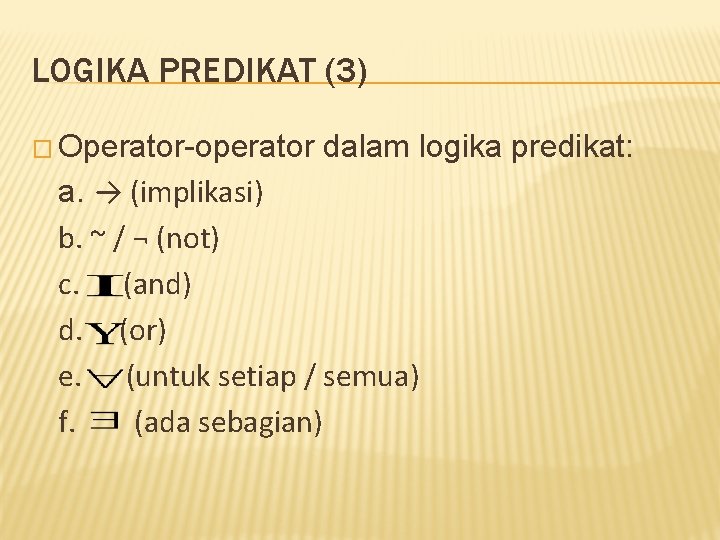 LOGIKA PREDIKAT (3) � Operator-operator dalam logika predikat: a. → (implikasi) b. ~ /