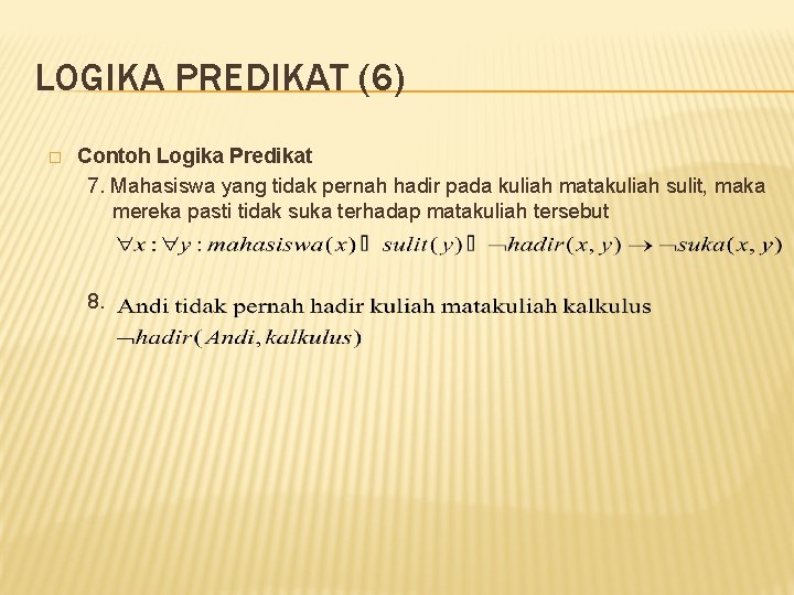 LOGIKA PREDIKAT (6) � Contoh Logika Predikat 7. Mahasiswa yang tidak pernah hadir pada