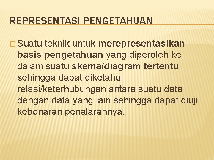 REPRESENTASI PENGETAHUAN � Suatu teknik untuk merepresentasikan basis pengetahuan yang diperoleh ke dalam suatu REPRESENTASI PENGETAHUAN � Suatu teknik untuk merepresentasikan basis pengetahuan yang diperoleh ke dalam suatu