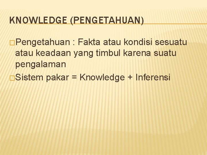 KNOWLEDGE (PENGETAHUAN) �Pengetahuan : Fakta atau kondisi sesuatu atau keadaan yang timbul karena suatu