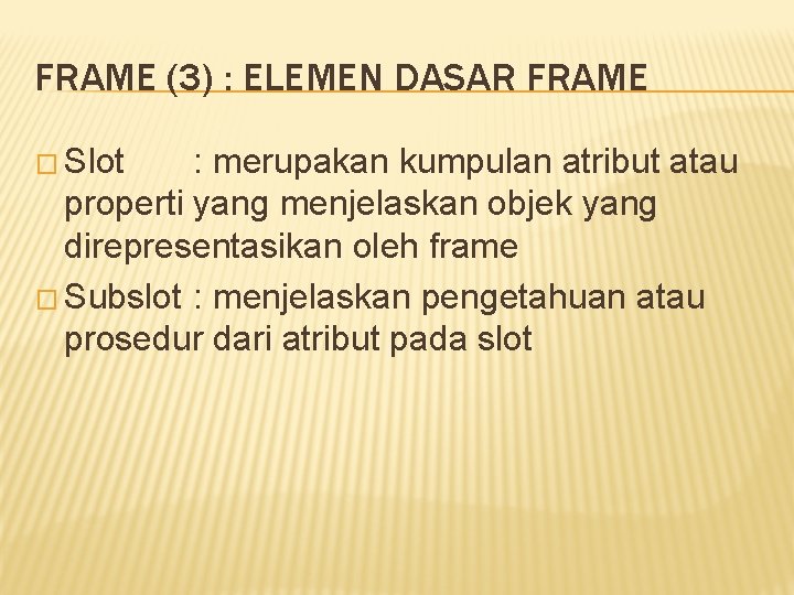 FRAME (3) : ELEMEN DASAR FRAME � Slot : merupakan kumpulan atribut atau properti